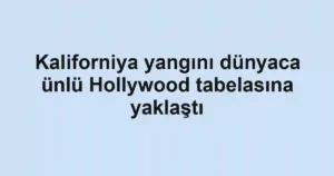 Kaliforniya yangını dünyaca ünlü Hollywood tabelasına yaklaştı