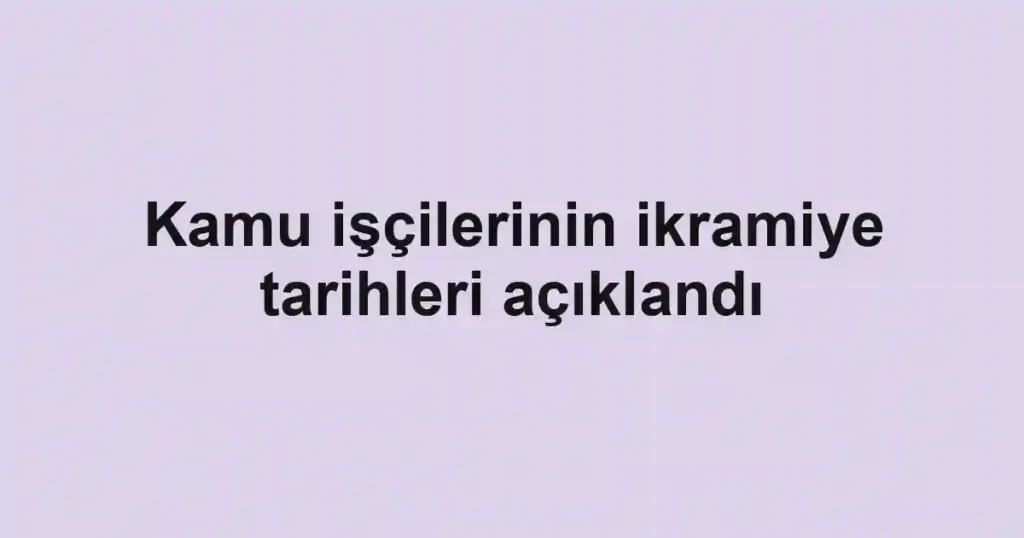 Kamu işçilerinin ikramiye tarihleri açıklandı