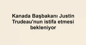 Kanada Başbakanı Justin Trudeau'nun istifa etmesi bekleniyor