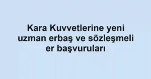 Kara Kuvvetlerine yeni uzman erbaş ve sözleşmeli er başvuruları