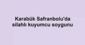 Karabük Safranbolu'da silahlı kuyumcu soygunu