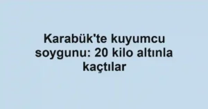 Karabük'te kuyumcu soygunu: 20 kilo altınla kaçtılar