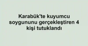 Karabük'te kuyumcu soygununu gerçekleştiren 4 kişi tutuklandı