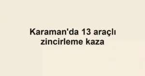 Karaman'da 13 araçlı zincirleme kaza