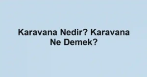 Karavana Nedir? Karavana Ne Demek?