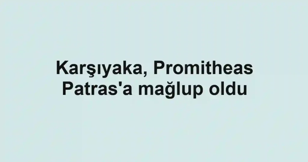 Karşıyaka, Promitheas Patras'a mağlup oldu
