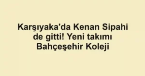 Karşıyaka'da Kenan Sipahi de gitti! Yeni takımı Bahçeşehir Koleji