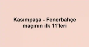 Kasımpaşa - Fenerbahçe maçının ilk 11'leri