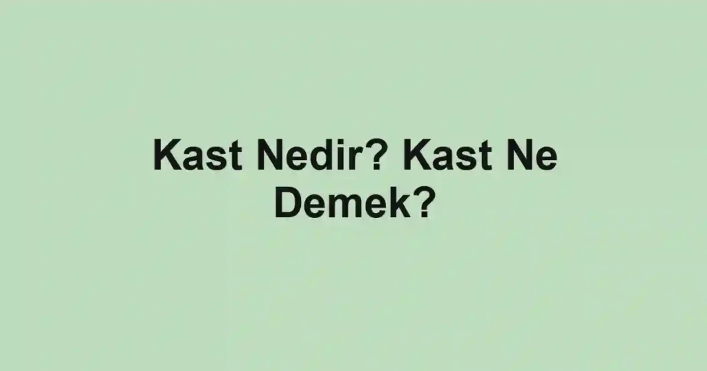 Kast Nedir? Kast Ne Demek?