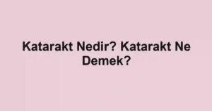 Katarakt Nedir? Katarakt Ne Demek?