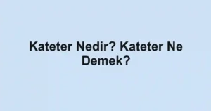 Kateter Nedir? Kateter Ne Demek?