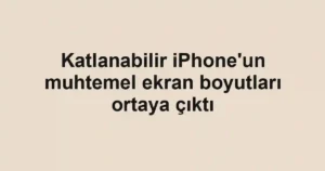 Katlanabilir iPhone'un muhtemel ekran boyutları ortaya çıktı