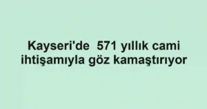 Kayseri'de 571 yıllık cami ihtişamıyla göz kamaştırıyor