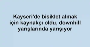 Kayseri'de bisiklet almak için kaynakçı oldu, downhill yarışlarında yarışıyor