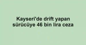 Kayseri'de drift yapan sürücüye 46 bin lira ceza