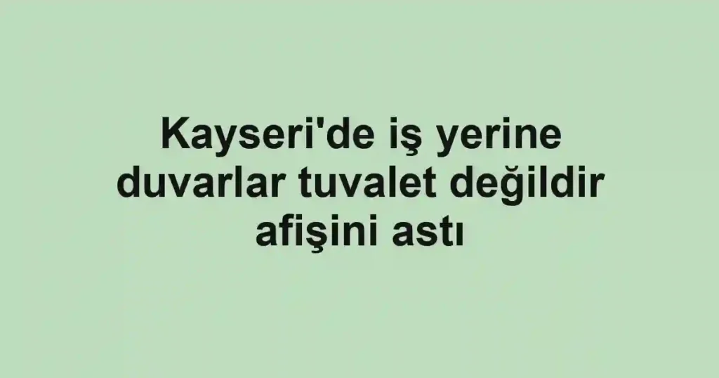 Kayseri'de iş yerine duvarlar tuvalet değildir afişini astı