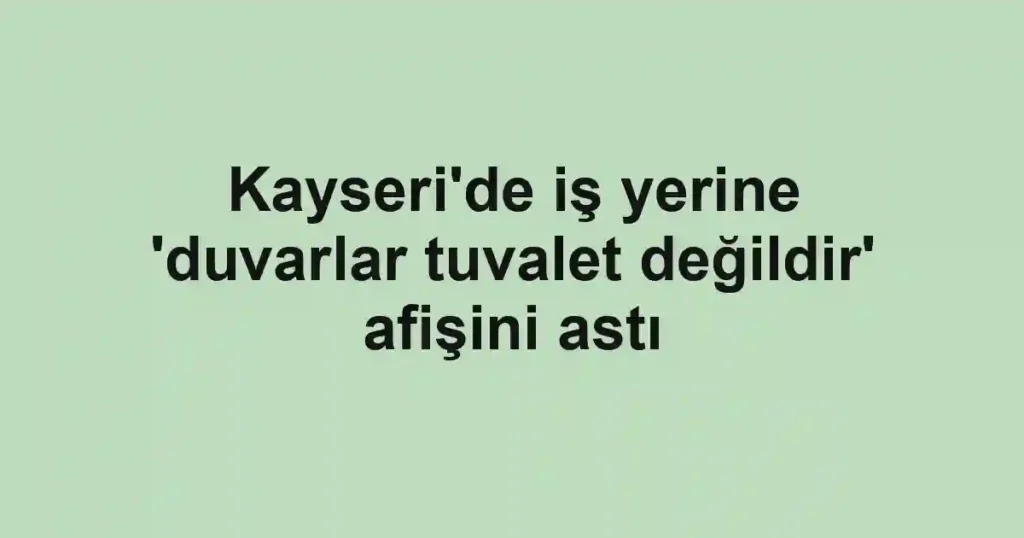 Kayseri'de iş yerine 'duvarlar tuvalet değildir' afişini astı