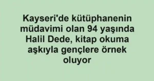 Kayseri'de kütüphanenin müdavimi olan 94 yaşında Halil Dede, kitap okuma aşkıyla gençlere örnek oluyor