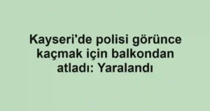 Kayseri'de polisi görünce kaçmak için balkondan atladı: Yaralandı
