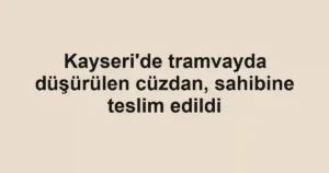 Kayseri'de tramvayda düşürülen cüzdan, sahibine teslim edildi