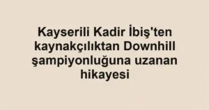 Kayserili Kadir İbiş'ten kaynakçılıktan Downhill şampiyonluğuna uzanan hikayesi