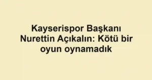 Kayserispor Başkanı Nurettin Açıkalın: Kötü bir oyun oynamadık