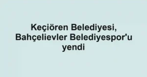 Keçiören Belediyesi, Bahçelievler Belediyespor'u yendi