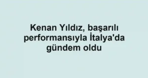 Kenan Yıldız, başarılı performansıyla İtalya'da gündem oldu