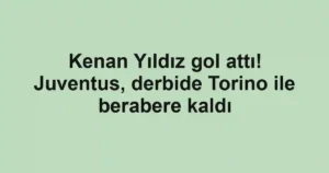 Kenan Yıldız gol attı! Juventus, derbide Torino ile berabere kaldı