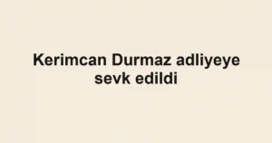 Kerimcan Durmaz adliyeye sevk edildi