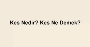 Kes Nedir? Kes Ne Demek?