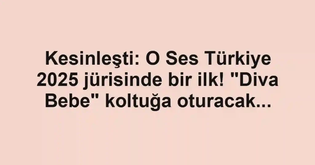 Kesinleşti: O Ses Türkiye 2025 jürisinde bir ilk! "Diva Bebe" koltuğa oturacak...