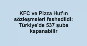 KFC ve Pizza Hut'ın sözleşmeleri feshedildi: Türkiye'de 537 şube kapanabilir