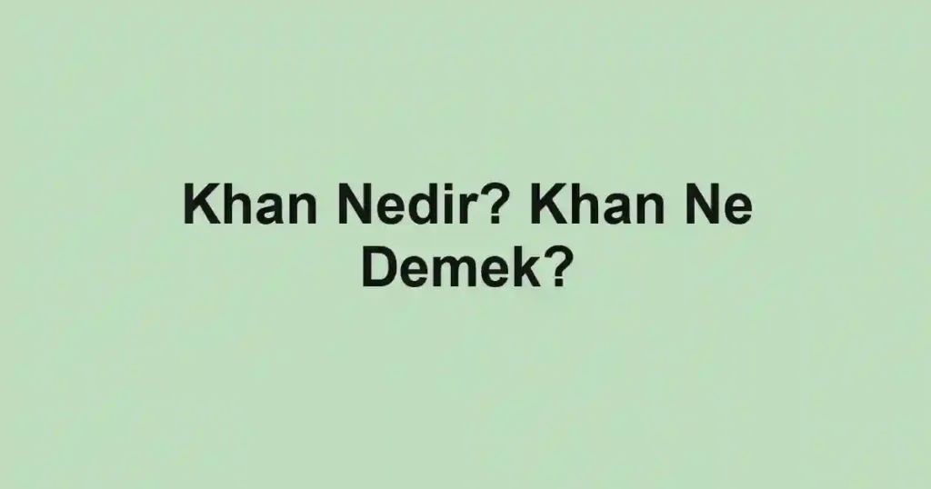 Khan Nedir? Khan Ne Demek?