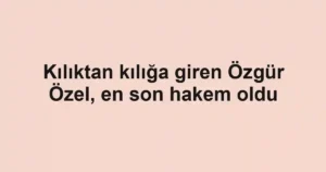 Kılıktan kılığa giren Özgür Özel, en son hakem oldu