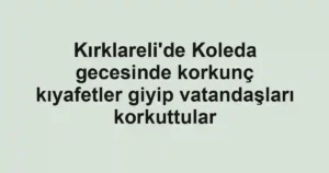 Kırklareli'de Koleda gecesinde korkunç kıyafetler giyip vatandaşları korkuttular