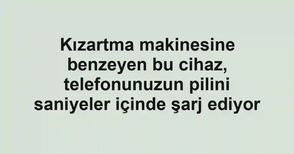 Kızartma makinesine benzeyen bu cihaz, telefonunuzun pilini saniyeler içinde şarj ediyor