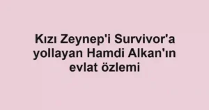 Kızı Zeynep'i Survivor'a yollayan Hamdi Alkan'ın evlat özlemi