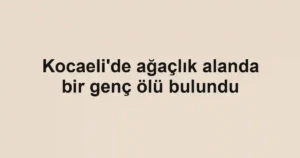 Kocaeli'de ağaçlık alanda bir genç ölü bulundu