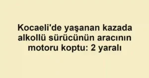 Kocaeli'de yaşanan kazada alkollü sürücünün aracının motoru koptu: 2 yaralı