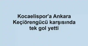 Kocaelispor'a Ankara Keçiörengücü karşısında tek gol yetti