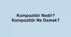 Kompozitör Nedir? Kompozitör Ne Demek?