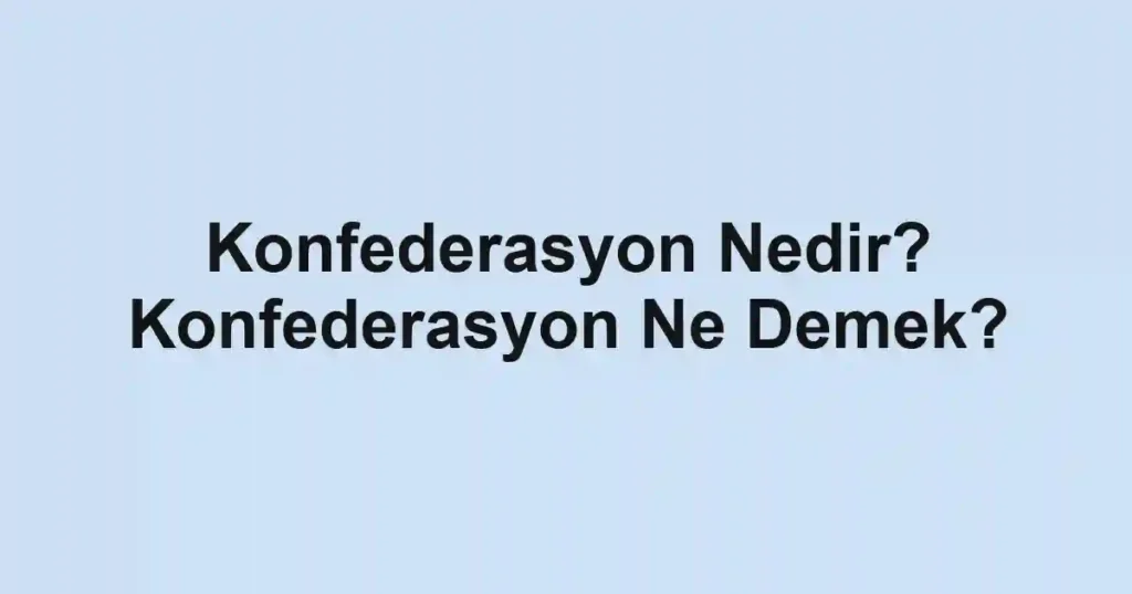 Konfederasyon Nedir? Konfederasyon Ne Demek?