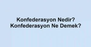 Konfederasyon Nedir? Konfederasyon Ne Demek?