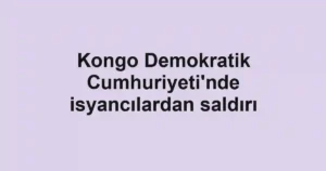 Kongo Demokratik Cumhuriyeti'nde isyancılardan saldırı