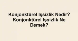 Konjonktürel Işsizlik Nedir? Konjonktürel Işsizlik Ne Demek?