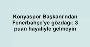 Konyaspor Başkanı'ndan Fenerbahçe'ye gözdağı: 3 puan hayaliyle gelmeyin