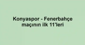 Konyaspor - Fenerbahçe maçının ilk 11'leri