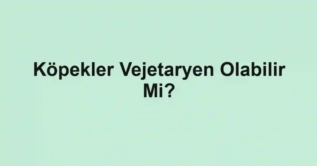 Köpekler Vejetaryen Olabilir Mi?