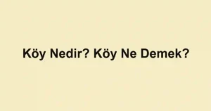 Köy Nedir? Köy Ne Demek?
